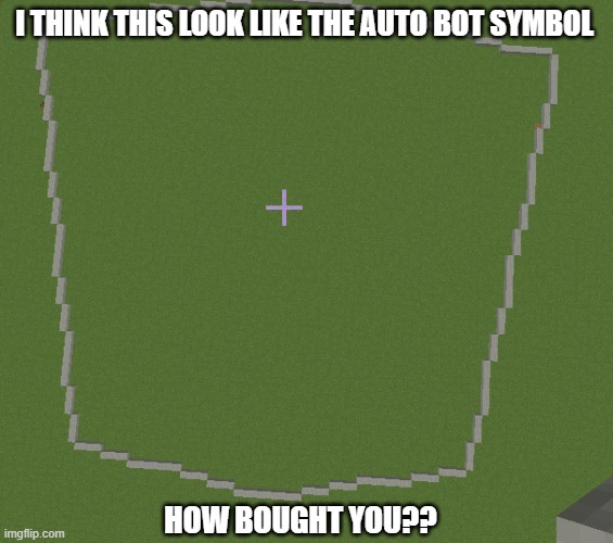 auto bot symbol??? | I THINK THIS LOOK LIKE THE AUTO BOT SYMBOL; HOW BOUGHT YOU?? | image tagged in minecraft | made w/ Imgflip meme maker