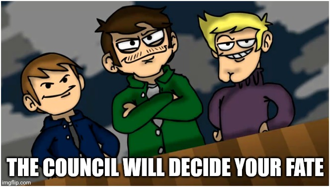 Well well well | THE COUNCIL WILL DECIDE YOUR FATE | image tagged in eduardo,eddsworld,the council will decide your fate | made w/ Imgflip meme maker