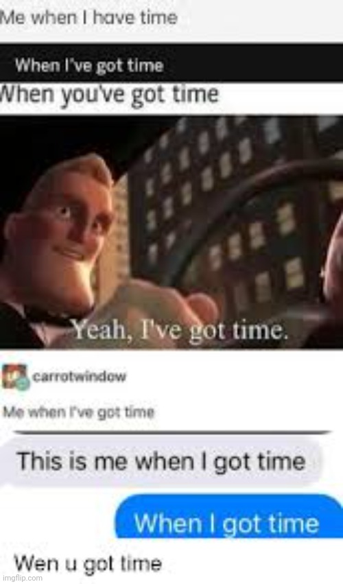 Me when I have time: | image tagged in time | made w/ Imgflip meme maker