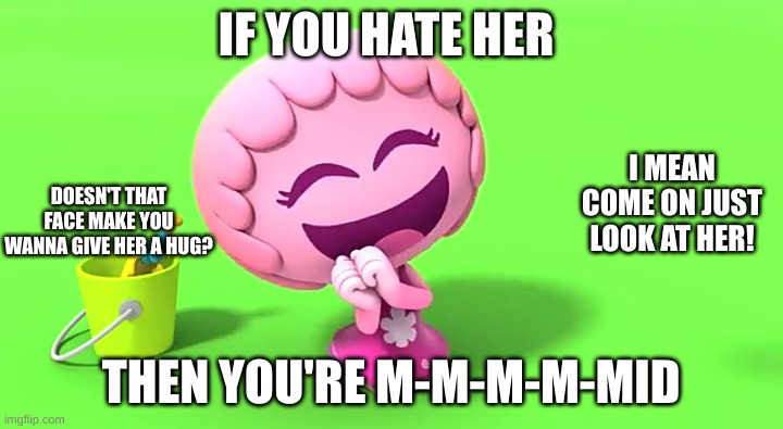 #jellyjamm | IF YOU HATE HER; I MEAN COME ON JUST LOOK AT HER! DOESN'T THAT FACE MAKE YOU WANNA GIVE HER A HUG? THEN YOU'RE M-M-M-M-MID | image tagged in mid | made w/ Imgflip meme maker