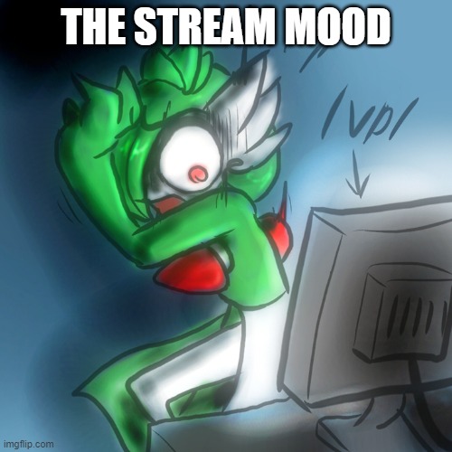 isnt as bad | THE STREAM MOOD | image tagged in gardevoir computer | made w/ Imgflip meme maker