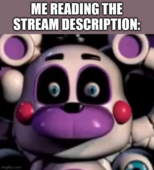 o_o | ME READING THE STREAM DESCRIPTION: | image tagged in cursed helpy | made w/ Imgflip meme maker