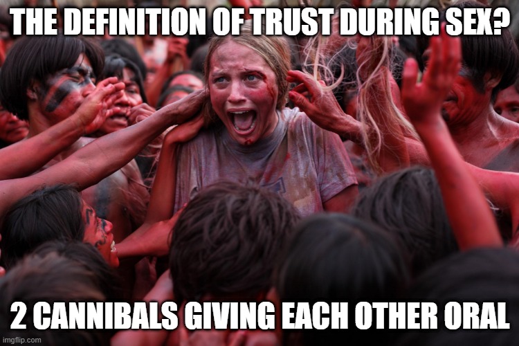 Don't Bite! | THE DEFINITION OF TRUST DURING SEX? 2 CANNIBALS GIVING EACH OTHER ORAL | image tagged in cannibal flix and chill | made w/ Imgflip meme maker