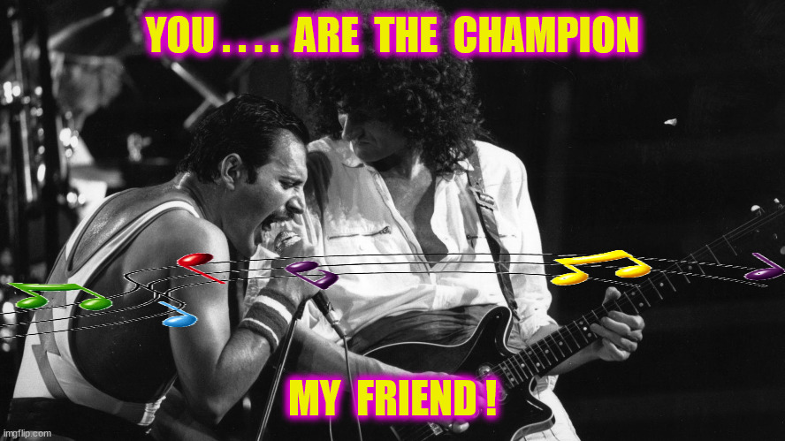 YOU . . . .  ARE  THE  CHAMPION MY  FRIEND ! | made w/ Imgflip meme maker