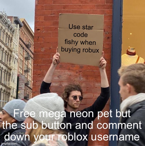 Use star code fishy | Use star code fishy when buying robux; Free mega neon pet but the sub button and comment down your roblox username | image tagged in memes,guy holding cardboard sign | made w/ Imgflip meme maker