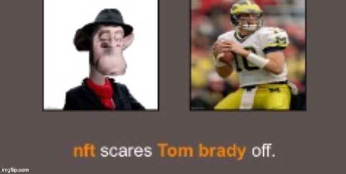 NFT scares Tom Brady | image tagged in nft scares tom brady | made w/ Imgflip meme maker