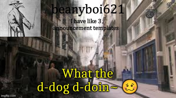 Medival beany | What the d-dog d-doin~ 🥴 | image tagged in medival beany | made w/ Imgflip meme maker
