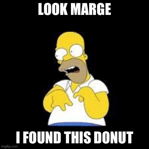 Look Marge | LOOK MARGE I FOUND THIS DONUT | image tagged in look marge | made w/ Imgflip meme maker