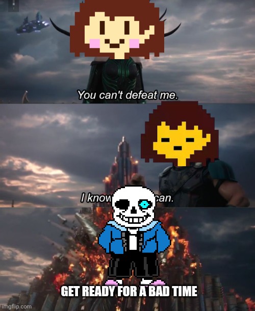 How undertale is. | GET READY FOR A BAD TIME | image tagged in you can't defeat me | made w/ Imgflip meme maker