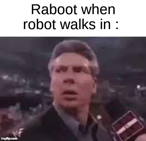 everytime on google when i search up raboot autocorrect changes it to robot lol | Raboot when robot walks in : | image tagged in x when x walks in,pokemon,raboot | made w/ Imgflip meme maker