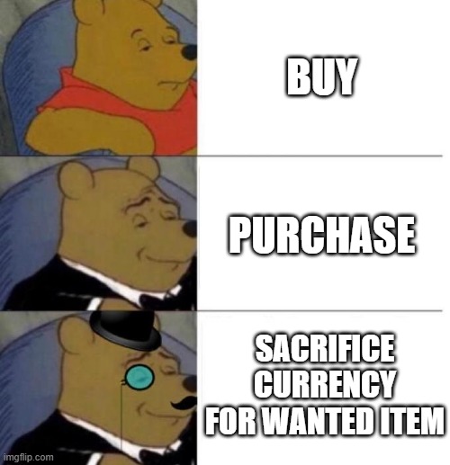 SAC | BUY; PURCHASE; SACRIFICE CURRENCY FOR WANTED ITEM | image tagged in tuxedo winnie the pooh 3 panel | made w/ Imgflip meme maker