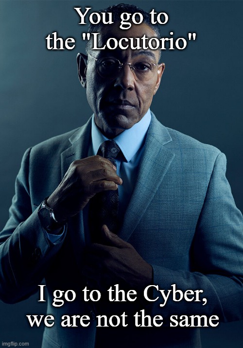 Locutorio | You go to the "Locutorio"; I go to the Cyber, we are not the same | image tagged in gus fring we are not the same,argentina,spanish,cyber,locutorio,meme argento | made w/ Imgflip meme maker