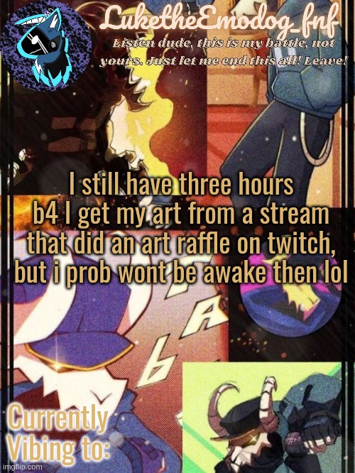 Tabi temp | I still have three hours b4 I get my art from a stream that did an art raffle on twitch, but i prob wont be awake then lol | image tagged in tabi temp | made w/ Imgflip meme maker