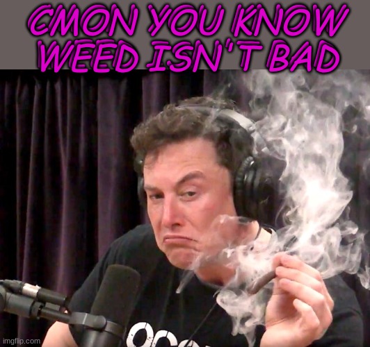 CMON YOU KNOW WEED ISN'T BAD | made w/ Imgflip meme maker