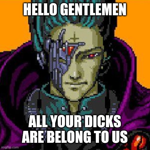 HELLO GENTLEMEN; ALL YOUR DICKS ARE BELONG TO US | made w/ Imgflip meme maker