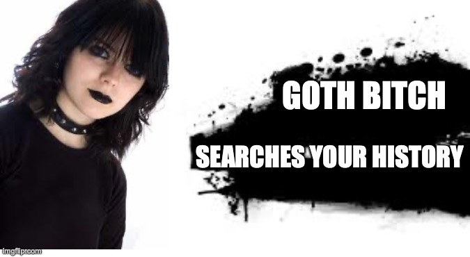 goth bitch |  GOTH BITCH; SEARCHES YOUR HISTORY | image tagged in super smash bros splash card,memes,goth,goth girl | made w/ Imgflip meme maker