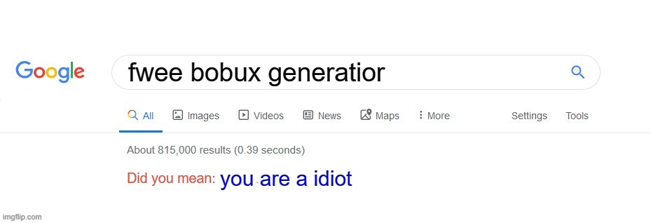 rubux | fwee bobux generatior; you are a idiot | image tagged in did you mean | made w/ Imgflip meme maker