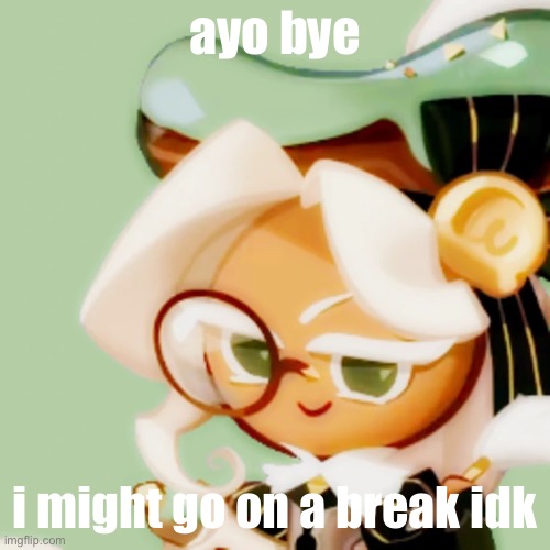 hem | ayo bye; i might go on a break idk | image tagged in hem | made w/ Imgflip meme maker