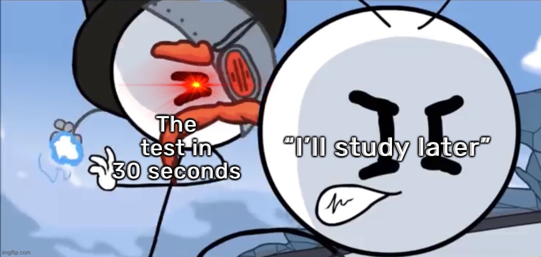 PROCRASTINATION: 100 | The test in 30 seconds; “I’ll study later” | image tagged in right hand man attacks,henry stickmin,stickman,school,memes,funny | made w/ Imgflip meme maker