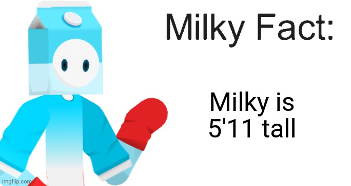 Milky Fact | Milky is 5'11 tall | image tagged in milky fact | made w/ Imgflip meme maker