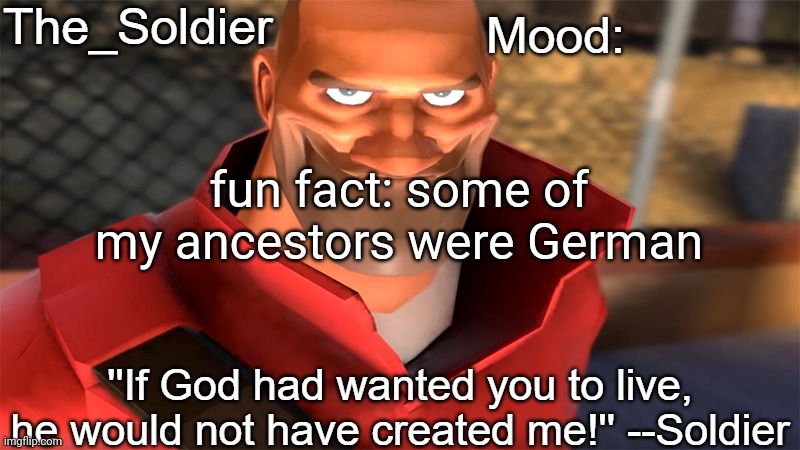 The_Soldier temp | fun fact: some of my ancestors were German | image tagged in the_soldier temp | made w/ Imgflip meme maker