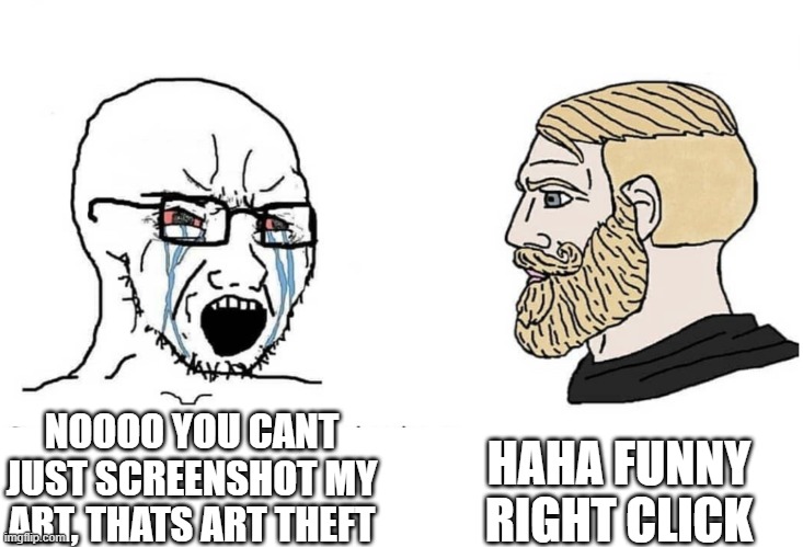 Im going to war against these NFTs btw | HAHA FUNNY RIGHT CLICK; NOOOO YOU CANT JUST SCREENSHOT MY ART, THATS ART THEFT | image tagged in soyboy vs yes chad,nft | made w/ Imgflip meme maker