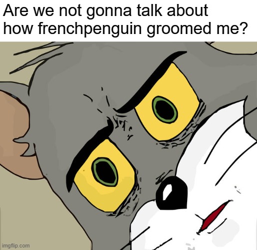 Unsettled Tom Meme | Are we not gonna talk about how frenchpenguin groomed me? | image tagged in memes,unsettled tom | made w/ Imgflip meme maker