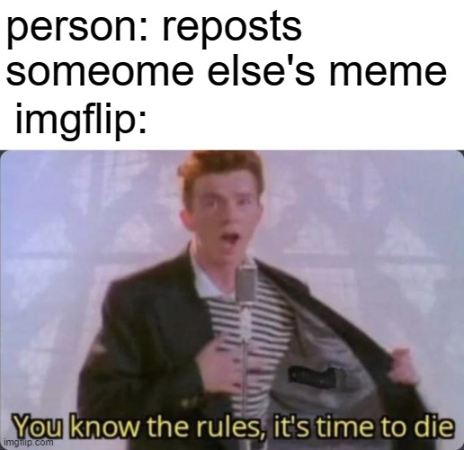 Reposters lives DON'T matter | person: reposts someome else's meme; imgflip: | image tagged in you know the rules it's time to die,imgflip,repost | made w/ Imgflip meme maker