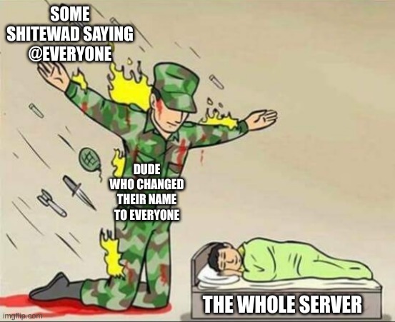Soldier protecting sleeping child | SOME SHITEWAD SAYING @EVERYONE; DUDE WHO CHANGED THEIR NAME TO EVERYONE; THE WHOLE SERVER | image tagged in soldier protecting sleeping child | made w/ Imgflip meme maker