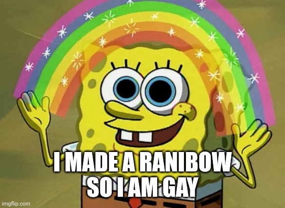 Spunch bop be gay, not me | I MADE A RANIBOW
SO I AM GAY | image tagged in memes,imagination spongebob | made w/ Imgflip meme maker