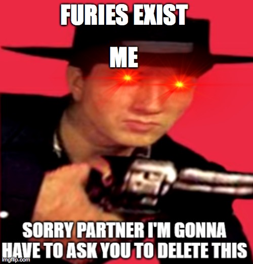 THIS IS THE MAN TO KILL ALL FURIES | FURIES EXIST; ME | image tagged in big iron,anti furry | made w/ Imgflip meme maker