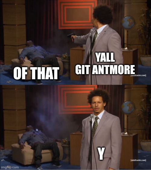 Who Killed Hannibal | YALL GIT ANTMORE; OF THAT; Y | image tagged in memes,who killed hannibal | made w/ Imgflip meme maker