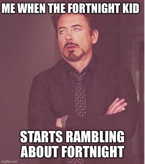 Fortnight Kids | ME WHEN THE FORTNIGHT KID; STARTS RAMBLING ABOUT FORTNIGHT | image tagged in memes,face you make robert downey jr | made w/ Imgflip meme maker