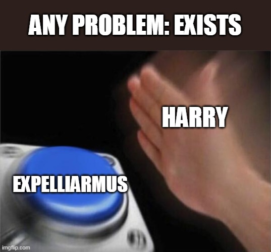 Blank Nut Button | ANY PROBLEM: EXISTS; HARRY; EXPELLIARMUS | image tagged in memes,blank nut button | made w/ Imgflip meme maker