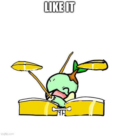 turtwig on the drums | LIKE IT | image tagged in turtwig on the drums | made w/ Imgflip meme maker