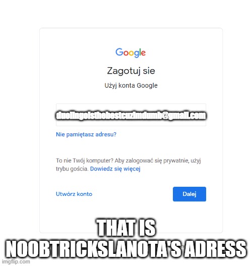lanota's email | duolingoisthebestcuzimdumb@gmail.com; THAT IS NOOBTRICKSLANOTA'S ADRESS | image tagged in google log in in polish,noobtricks_lanota | made w/ Imgflip meme maker