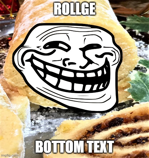 Rollge :D | ROLLGE; BOTTOM TEXT | image tagged in trollge,memes,trolls,funni | made w/ Imgflip meme maker