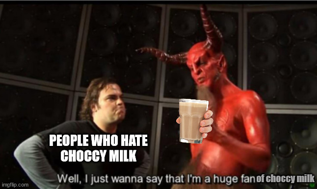 Welcome to choccy milk hell... | PEOPLE WHO HATE
CHOCCY MILK; of choccy milk | image tagged in satan huge fan,huge fan,satan,choccy milk,have some choccy milk,choccy | made w/ Imgflip meme maker