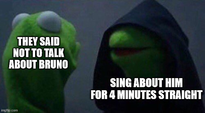 The dark influence... | THEY SAID
NOT TO TALK
ABOUT BRUNO; SING ABOUT HIM
FOR 4 MINUTES STRAIGHT | image tagged in kermit me to me,kermit,evil kermit,encanto,bruno,we don't talk about bruno | made w/ Imgflip meme maker