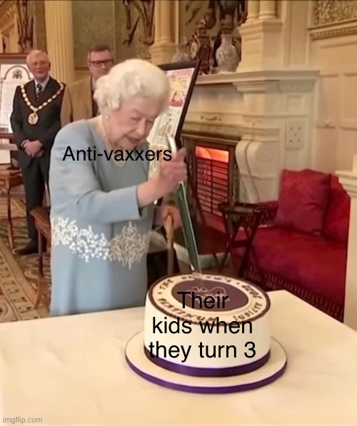 anti spaxx | Anti-vaxxers; Their kids when they turn 3 | image tagged in queen cutting cake | made w/ Imgflip meme maker