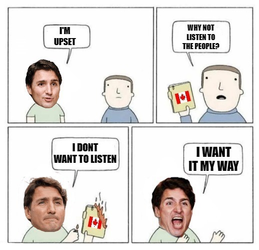 Spoiled Brat | WHY NOT LISTEN TO THE PEOPLE? I'M UPSET; I DONT WANT TO LISTEN; I WANT IT MY WAY | image tagged in memes,spolied brat,justin trudeau,canadian,listen,canada | made w/ Imgflip meme maker