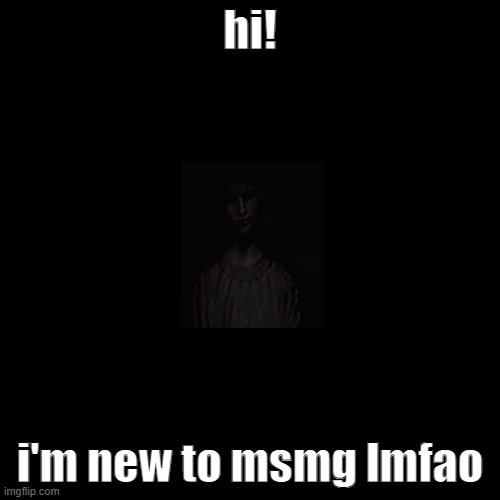wakeupwakeupwakeupwakeup | hi! i'm new to msmg lmfao | image tagged in memes,blank transparent square | made w/ Imgflip meme maker