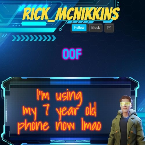 its cringe ngl | OOF; I'm using my 7 year old phone now lmao | image tagged in mcnikkins temp 3 v2 | made w/ Imgflip meme maker