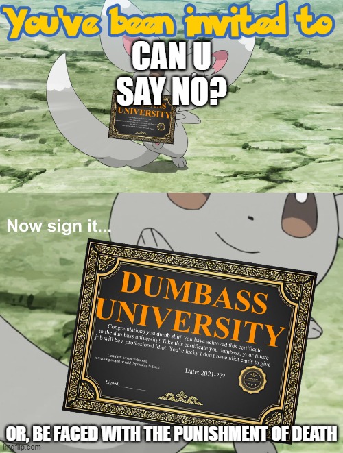 dumb people need to die | CAN U SAY NO? OR, BE FACED WITH THE PUNISHMENT OF DEATH | image tagged in you've been invited to dumbass university | made w/ Imgflip meme maker
