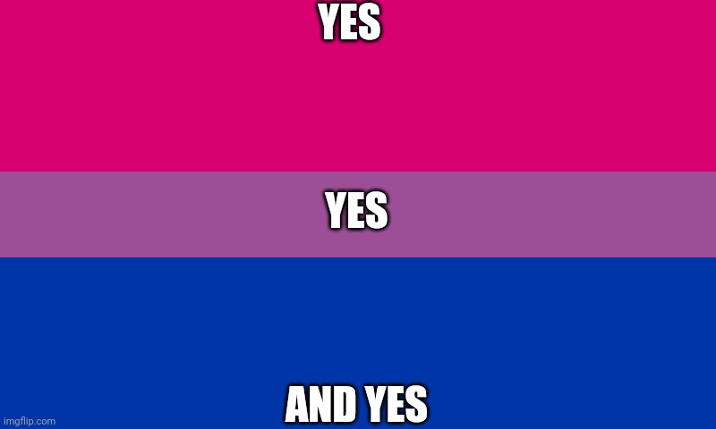 Bi flag | YES AND YES YES | image tagged in bi flag | made w/ Imgflip meme maker