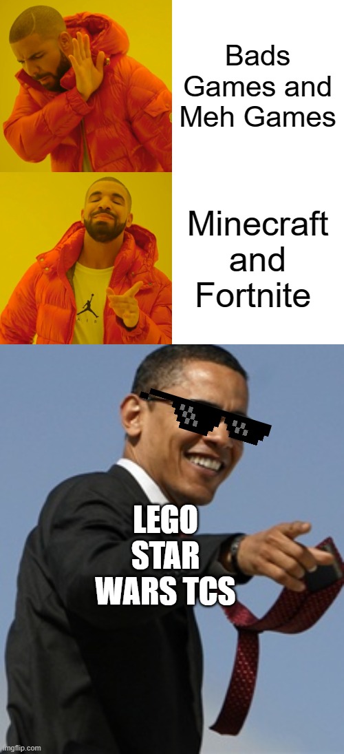 Which Games do you Like the most? | Bads Games and Meh Games; Minecraft and Fortnite; LEGO STAR WARS TCS | image tagged in memes,drake hotline bling,cool obama,game | made w/ Imgflip meme maker