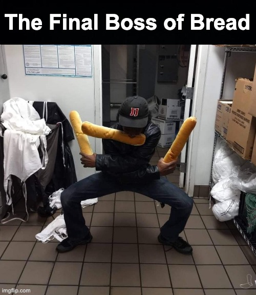 The Final Boss of Bread | image tagged in memes,unfunny | made w/ Imgflip meme maker