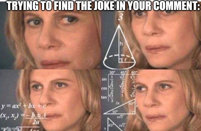 Math lady/Confused lady | TRYING TO FIND THE JOKE IN YOUR COMMENT: | image tagged in math lady/confused lady | made w/ Imgflip meme maker