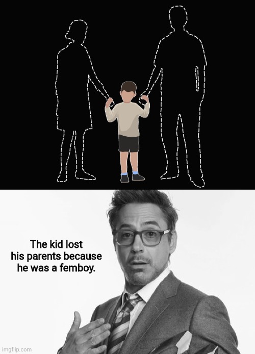 The kid lost his parents because he was a femboy. | image tagged in robert downey jr's comments | made w/ Imgflip meme maker