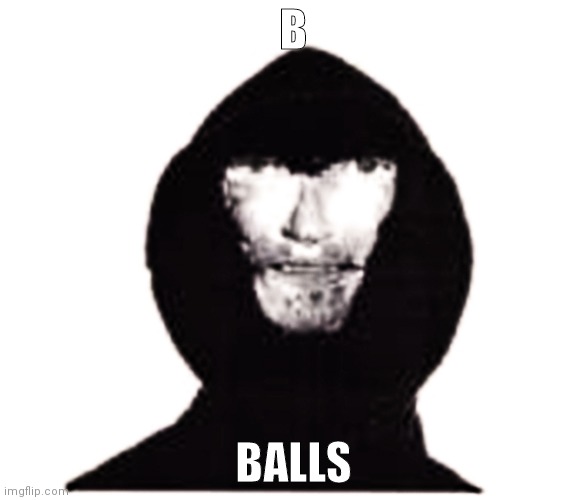 Intruder | B; BALLS | image tagged in intruder,wakeupwakeup | made w/ Imgflip meme maker